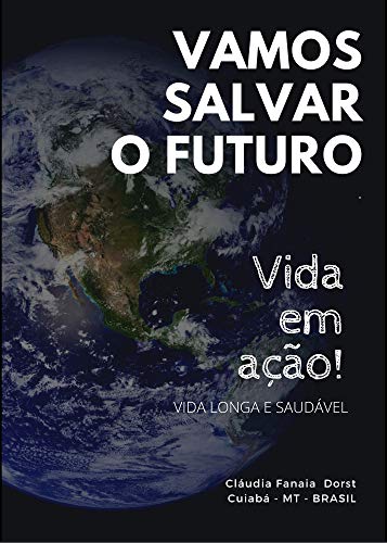 Livro PDF: VAMOS SALVAR O FUTURO – VIDA EM AÇÃO!: Vida Longa e Saudavel