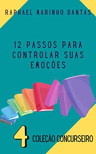 Livro PDF 12 PASSOS PARA CONTROLAR SUAS EMOÇÕES : COLEÇÃO CONCURSEIRO – PARTE 04