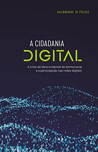 Livro PDF A cidadania digital: a crise da ideia ocidental de democracia e a participação nas redes digitais