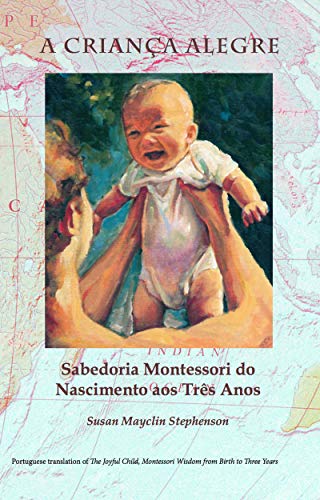 Livro PDF: A CRIANÇA ALEGRE: Sabedoria Montessori do Nascimento aos Três Anos