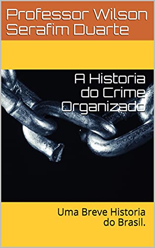 Livro PDF A Historia do Crime Organizado: Uma Breve Historia do Brasil.