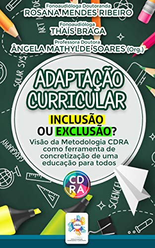 Livro PDF: Adaptação Curricular: Inclusão ou Exclusão?: Visão da Metodologia CDRA como ferramenta de concretização de uma educação para todos.