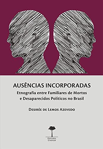 Livro PDF AUSÊNCIAS INCORPORADAS: ETNOGRAFIA ENTRE FAMILIARES DE MORTOS E DESAPARECIDOS POLÍTICOS NO BRASIL