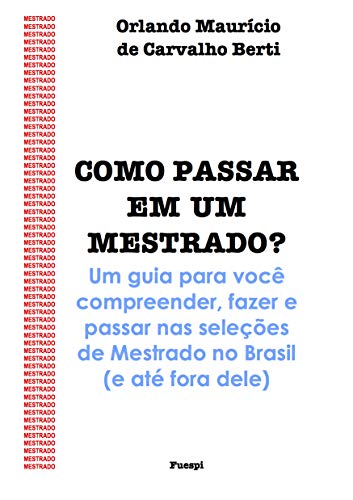 Livro PDF Como passar em um mestrado?: Um guia para você compreender, fazer e passar nas seleções de Mestrado no Brasil (e até fora dele) (1)