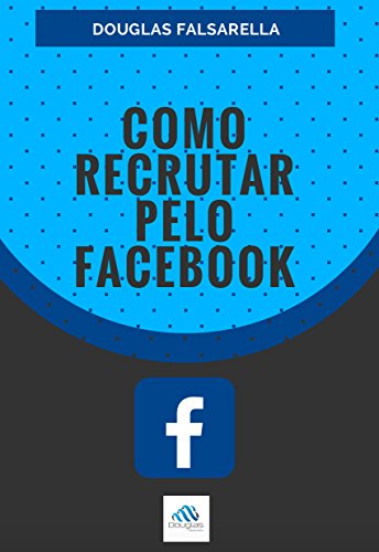 Livro PDF Como Recrutar pelo Facebook: Como prospectar o maior número de pessoas para seu negocio do Marketing de Relacionamento pelo Internet