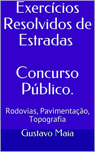 Livro PDF: Concurso Público para Engenharia Civil – Exercícios Resolvidos de Estradas: Questões sobre Rodovias, Pavimentação, Topografia