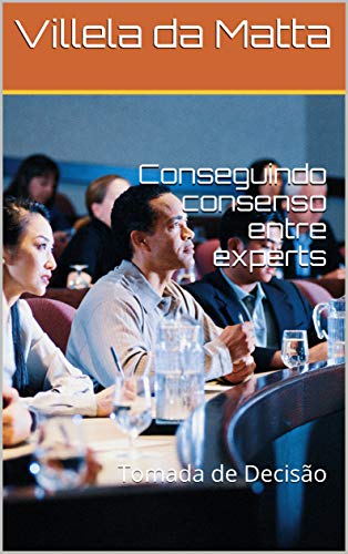 Capa do livro: Conseguindo consenso entre experts: Tomada de Decisão (Liderança Livro 1) - Ler Online pdf