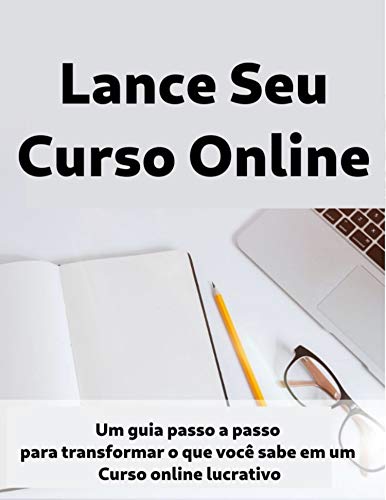 Livro PDF: Crie Seu Curso Online: ATENÇÃO: Educadores, Treinadores e Empreendedores “Quem mais quer aprender como começar e lançar o seu próprio Curso online?”