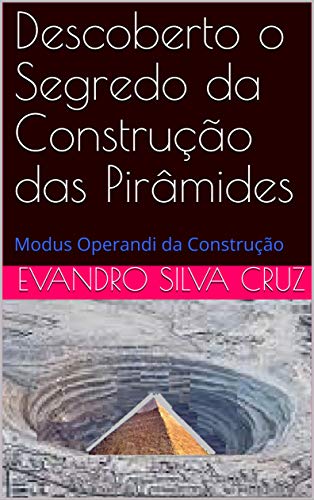 Capa do livro: Descoberto o Segredo da Construção das Pirâmides: A SOLUÇÃO DEFINITIVA - Ler Online pdf