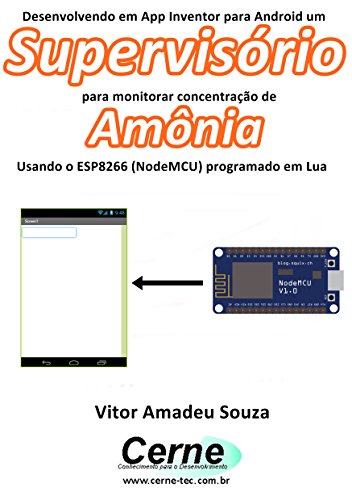 Livro PDF Desenvolvendo em App Inventor para Android um Supervisório para monitorar concentração de Amônia Usando o ESP8266 (NodeMCU) programado em Lua