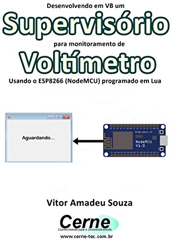 Livro PDF: Desenvolvendo em VB um Supervisório para monitoramento de Voltímetro Usando o ESP8266 (NodeMCU) programado em Lua