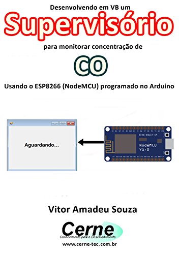 Capa do livro: Desenvolvendo em VB um Supervisório para monitorar concentração de CO Usando o ESP8266 (NodeMCU) programado no Arduino - Ler Online pdf