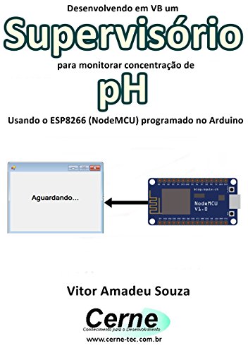Livro PDF: Desenvolvendo em VB um Supervisório para monitorar concentração de pH Usando o ESP8266 (NodeMCU) programado no Arduino