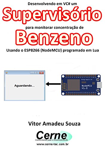 Livro PDF: Desenvolvendo em VC# um Supervisório para monitorar concentração de Benzeno Usando o ESP8266 (NodeMCU) programado em Lua