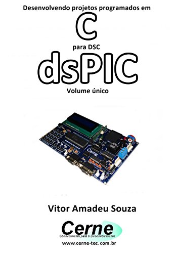 Livro PDF Desenvolvendo projetos programados em C Para DSC dsPIC Volume único