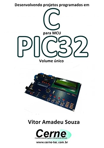 Livro PDF Desenvolvendo projetos programados em C para MCU PIC32 Volume único