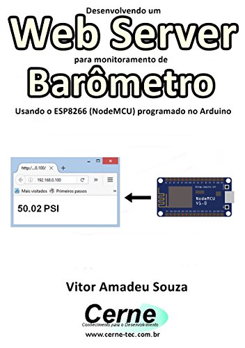 Capa do livro: Desenvolvendo um Web Server para monitoramento de Barômetro Usando o ESP8266 (NodeMCU) programado no Arduino - Ler Online pdf