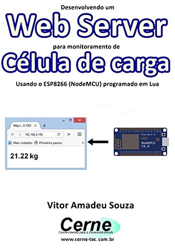 Livro PDF Desenvolvendo um Web Server para monitoramento de Célula de carga Usando o ESP8266 (NodeMCU) programado em Lua