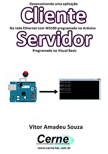 Livro PDF Desenvolvendo uma aplicação Cliente Na rede Ethernet com W5100 programado no Arduino Servidor Programado no Visual Basic