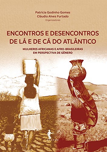 Livro PDF: Encontros e desencontros de lá e de cá do Atlântico: mulheres africanas e afro-brasileiras em perspectivas de gênero