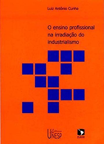 Livro PDF: Ensino Profissional Na Irradiação Do Industrialismo, O