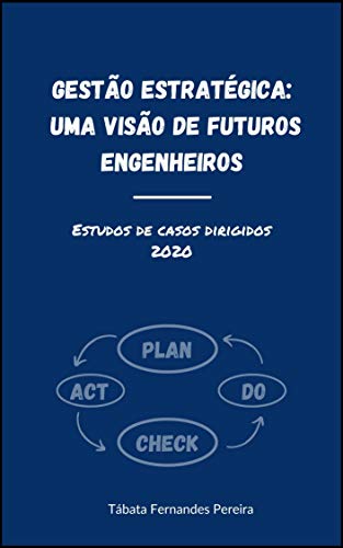 Livro PDF: Gestão Estratégica: uma visão de futuros engenheiros: Estudos de casos dirigidos (Cases Livro 1)