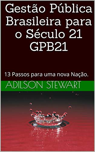 Livro PDF Gestão Pública Brasileira para o Século 21 GPB21: 13 Passos para uma nova Nação.