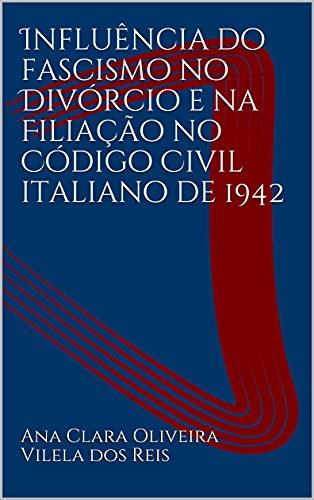 Livro PDF: Influência do fascismo no Divórcio e na Filiação no Código Civil italiano de 1942