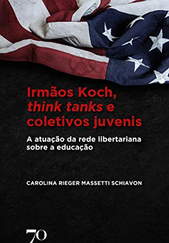 Livro PDF: Irmãos Koch, think tanks e coletivos juvenis: A atuação da rede libertariana sobre a educação