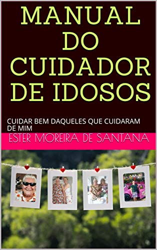 Livro PDF MANUAL DO CUIDADOR DE IDOSOS: CUIDAR BEM DAQUELES QUE CUIDARAM DE NÓS!