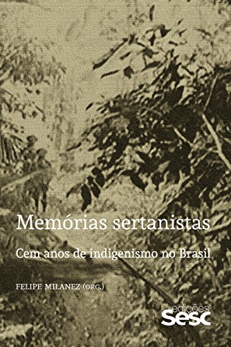 Livro PDF Memórias sertanistas: Cem anos de indigenismo no Brasil