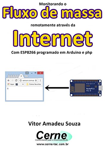 Capa do livro: Monitorando o Fluxo de massa remotamente através da Internet Com ESP8266 programado em Arduino e php - Ler Online pdf
