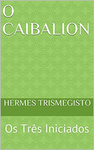 Capa do livro: O Caibalion: Os Três Iniciados - Ler Online pdf