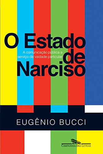 Livro PDF O Estado de Narciso: A comunicação pública a serviço da vaidade particular