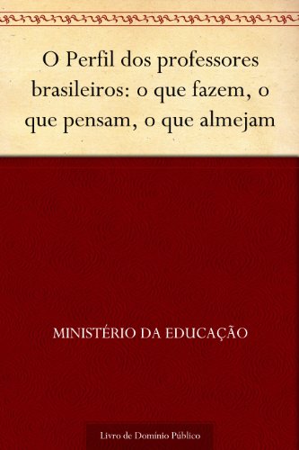 Livro PDF O Perfil dos professores brasileiros: o que fazem, o que pensam, o que almejam
