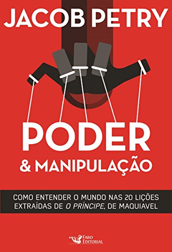 Capa do livro: Poder & Manipulação: Como entender o mundo em vinte lições extraídas de “O Príncipe”, de Maquiavel - Ler Online pdf