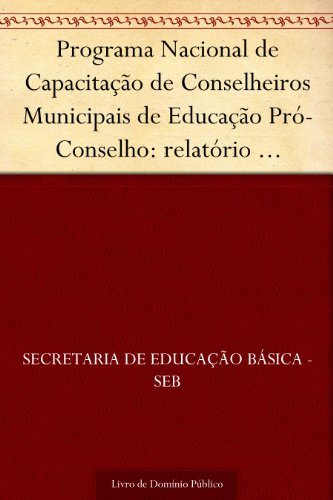 Livro PDF: Programa Nacional de Capacitação de Conselheiros Municipais de Educação Pró-Conselho: relatório pró-conselho 2003-2004
