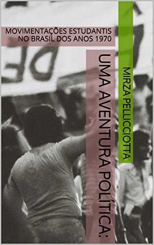 Livro PDF UMA AVENTURA POLÍTICA: MOVIMENTAÇÕES ESTUDANTIS NO BRASIL DOS ANOS 1970