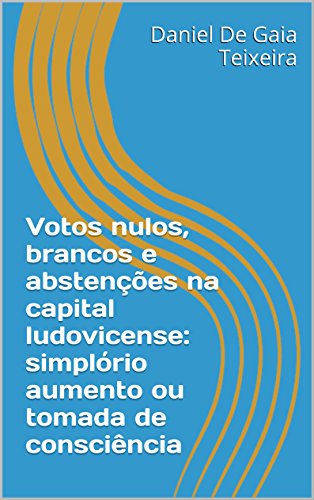 Livro PDF Votos nulos, brancos e abstenções na capital ludovicense: simplório aumento ou tomada de consciência