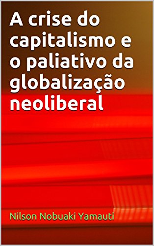 Livro PDF A crise do capitalismo e o paliativo da globalização neoliberal