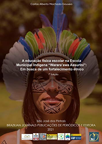 Livro PDF: A educação física escolar na Escola Municipal Indígena “Warara’awa Assuriní”: Em busca de um fortalecimento étnico