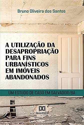 Livro PDF: A utilização da desapropriação para fins urbanísticos em imóveis abandonados: um estudo de caso em Salvador/BA