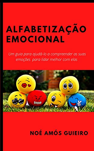Capa do livro: Alfabetização emocional: Um guia para ajudá-lo a compreender as suas emoções para lidar melhor com elas - Ler Online pdf