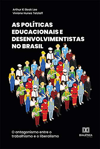 Livro PDF As Políticas Educacionais e Desenvolvimentistas no Brasil: o antagonismo entre o trabalhismo e o liberalismo