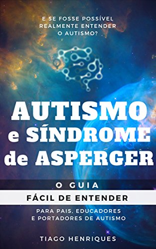 Livro PDF Autismo e Síndrome de Asperger: O Guia Fácil de Entender para Pais, Educadores e Portadores de Autismo: E se fosse possível realmente entender o autismo?