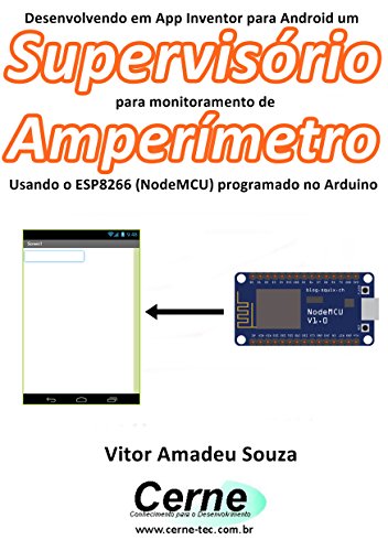 Livro PDF Desenvolvendo em App Inventor para Android um Supervisório para monitoramento de Amperímetro Usando o ESP8266 (NodeMCU) programado no Arduino
