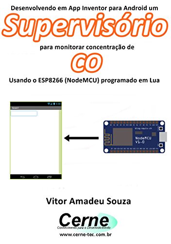 Livro PDF Desenvolvendo em App Inventor para Android um Supervisório para monitorar concentração de CO Usando o ESP8266 (NodeMCU) programado em Lua