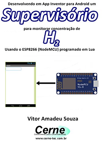 Livro PDF Desenvolvendo em App Inventor para Android um Supervisório para monitorar concentração de H2 Usando o ESP8266 (NodeMCU) programado em Lua