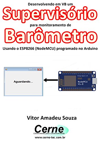 Livro PDF Desenvolvendo em VB um Supervisório para monitoramento de Barômetro Usando o ESP8266 (NodeMCU) programado no Arduino