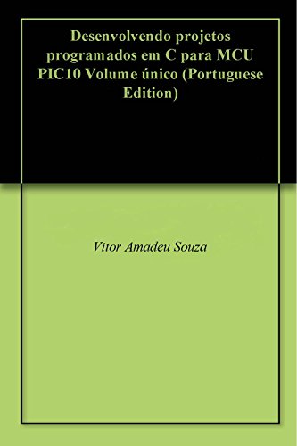 Livro PDF Desenvolvendo projetos programados em C para MCU PIC10 Volume único
